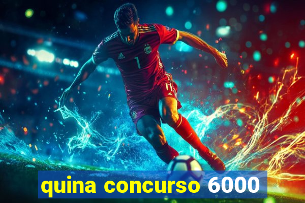 quina concurso 6000